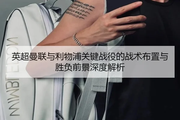 英超曼联与利物浦关键战役的战术布置与胜负前景深度解析